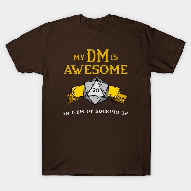 My DM is Awesome (+9 Item of Sucking Up) T-Shirt by retrochris